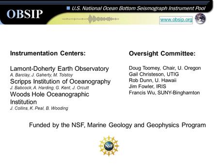 Instrumentation Centers: Lamont-Doherty Earth Observatory A. Barclay, J. Gaherty, M. Tolstoy Scripps Institution of Oceanography J. Babcock, A. Harding,
