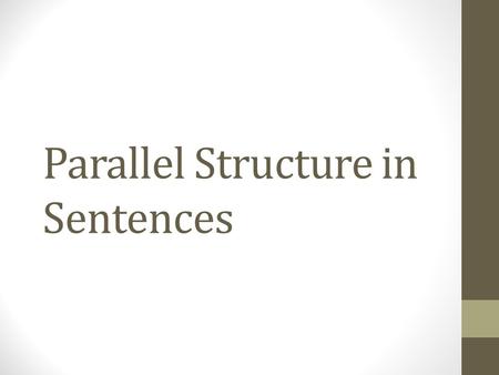 Parallel Structure in Sentences. What is Parallel Structure? Parallel Structure = using the same pattern of words in a series so that the words “balance”
