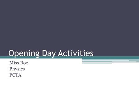 Opening Day Activities Miss Roe Physics PCTA. Do Now – Day 1 Quietly fill in your index card as shown below. Please PRINT NEATLY!: Last NameFirst NameDate.