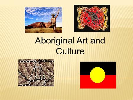 Aboriginal Art and Culture. Aboriginal Art and Culture Why is it important to learn about Aboriginal art and culture?