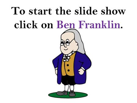 To start the slide show click on Ben Franklin. The Inventions of Ben Franklin Created by Sharon Amolo Sharon Amolo is a Media Specialist at Gwin Oaks.
