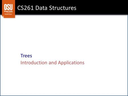 CS261 Data Structures Trees Introduction and Applications.