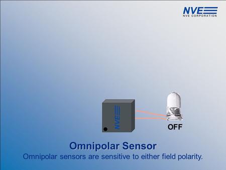 OFF Omnipolar Sensor Omnipolar Sensor Omnipolar sensors are sensitive to either field polarity.