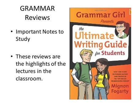 GRAMMAR Reviews Important Notes to Study These reviews are the highlights of the lectures in the classroom.