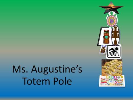 Ms. Augustine’s Totem Pole. TURTLE The turtle represents me because I am loving and nurturing. I also take my time when completing tasks.