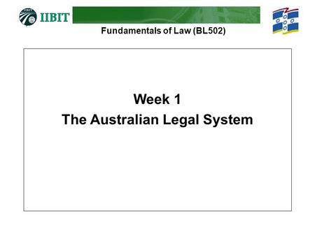 Fundamentals of Law (BL502) Week 1 The Australian Legal System.