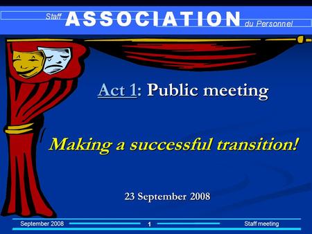 September 2008 Staff meeting 1 Act 1: Public meeting Making a successful transition! Making a successful transition! 23 September 2008.
