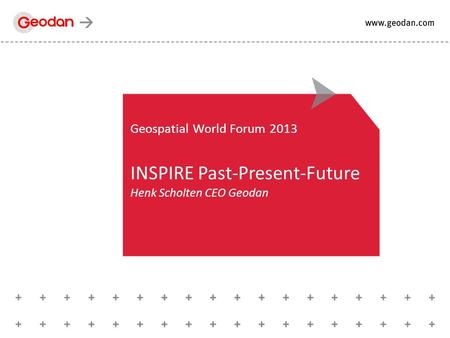 Geospatial World Forum 2013 INSPIRE Past-Present-Future Henk Scholten CEO Geodan.