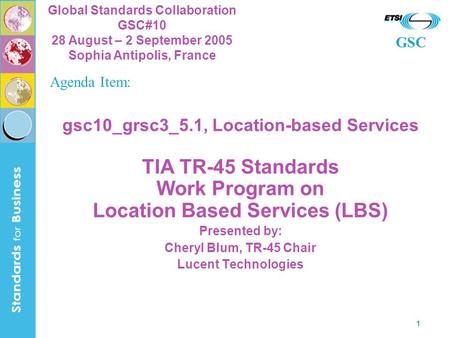 GSC Global Standards Collaboration GSC#10 28 August – 2 September 2005 Sophia Antipolis, France 1 gsc10_grsc3_5.1, Location-based Services TIA TR-45 Standards.