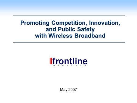Promoting Competition, Innovation, and Public Safety with Wireless Broadband May 2007.