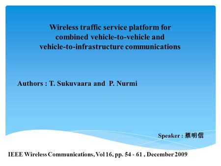 Wireless traffic service platform for combined vehicle-to-vehicle and vehicle-to-infrastructure communications Authors : T. Sukuvaara and P. Nurmi IEEE.