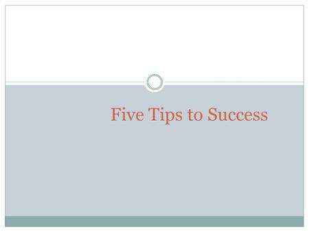Five Tips to Success. Work hard Try more exercises and more practice.