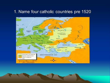 1. Name four catholic countries pre 1520. 2. Give two reasons why King Henry II invaded Ireland in 1171.