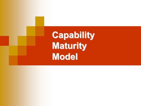 Capability Maturity Model. History 1986 - Effort started by SEI and MITRE Corporation  assess capability of DoD contractors First version published in.