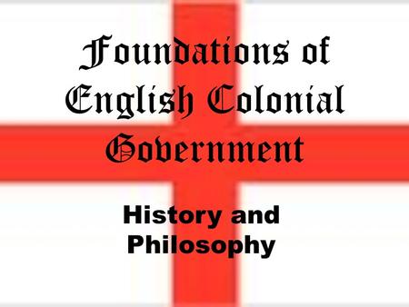 History and Philosophy Foundations of English Colonial Government.