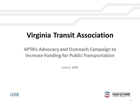 Virginia Transit Association APTA’s Advocacy and Outreach Campaign to Increase Funding for Public Transportation June 9, 2009 1.