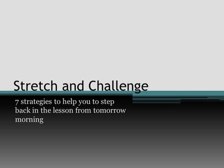 Stretch and Challenge 7 strategies to help you to step back in the lesson from tomorrow morning.