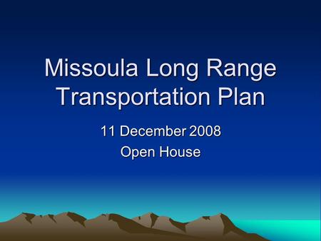 Missoula Long Range Transportation Plan 11 December 2008 Open House.