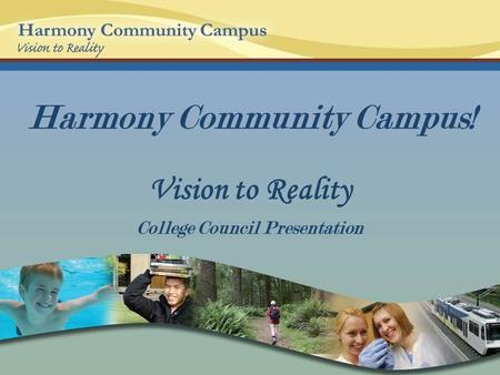 Harmony Community Campus! Vision to Reality College Council Presentation.