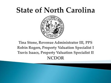 Tina Stone, Revenue Administrator III, PPS Robin Rogers, Property Valuation Specialist I Travis Isaacs, Property Valuation Specialist II NCDOR.
