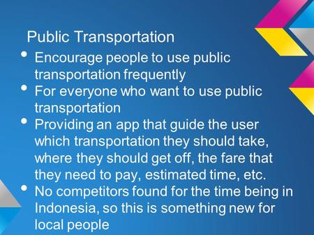 Public Transportation Encourage people to use public transportation frequently For everyone who want to use public transportation Providing an app that.