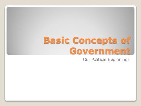 Basic Concepts of Government Our Political Beginnings.