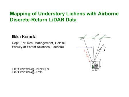 Mapping of Understory Lichens with Airborne Discrete-Return LiDAR Data Ilkka Korpela Dept. For. Res. Management, Helsinki Faculty of Forest Sciences, Joensuu.