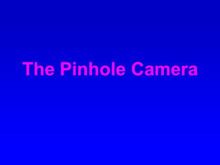 The Pinhole Camera.