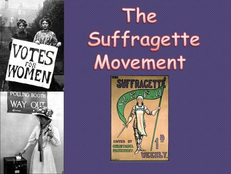 What is a Suffragette? A suffragette is a woman who fought for the right to vote in political elections. The Suffragette movement happened in the late.