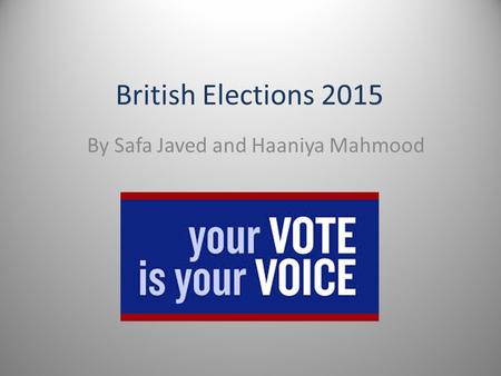 British Elections 2015 By Safa Javed and Haaniya Mahmood.