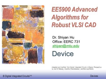 © Digital Integrated Circuits 2nd Devices Device Dr. Shiyan Hu Office: EERC 731 Adapted and modified from Digital Integrated Circuits: A.