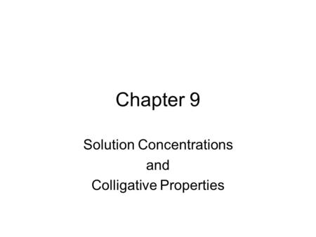 Chapter 9 Solution Concentrations and Colligative Properties.