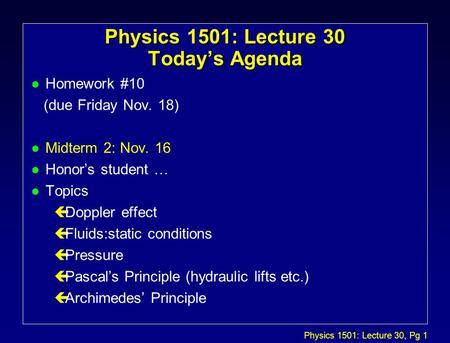 Physics 1501: Lecture 30, Pg 1 Physics 1501: Lecture 30 Today’s Agenda l Homework #10 (due Friday Nov. 18) l Midterm 2: Nov. 16 l Honor’s student … l.