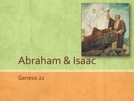 Abraham & Isaac Genesis 22. Read Genesis 22:1-19 Look for Jesus Christ as you read List any similarities to Christ’s life you can.