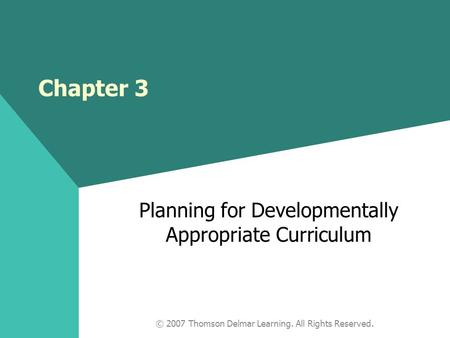 © 2007 Thomson Delmar Learning. All Rights Reserved. Planning for Developmentally Appropriate Curriculum Chapter 3.