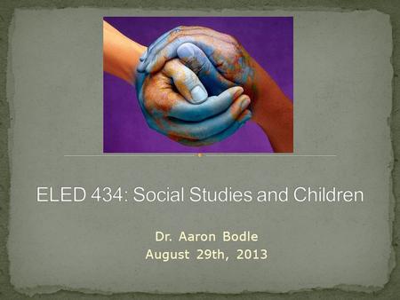 Dr. Aaron Bodle August 29th, 2013. What is Social Studies? Introductions Intro to Powerful Social Studies Breaking down our essential question Looking.