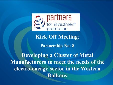 Kick Off Meeting : Partnership No: 8 Developing a Cluster of Metal Manufacturers to meet the needs of the electro-energy sector in the Western Balkans.