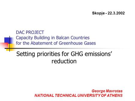 DAC PROJECT Capacity Building in Balcan Countries for the Abatement of Greenhouse Gases Setting priorities for GHG emissions’ reduction George Mavrotas.