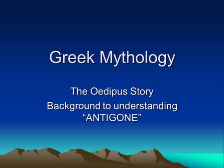 The Oedipus Story Background to understanding “ANTIGONE”
