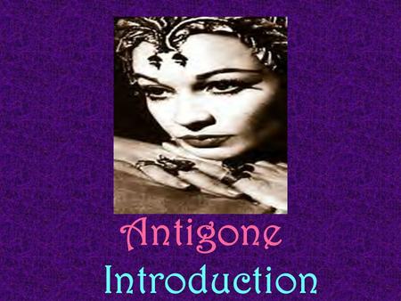 Antigone Introduction. Myths A. Earliest form of literature & they originated with religious rituals B. Their purpose was to “explain” mysterious ways.