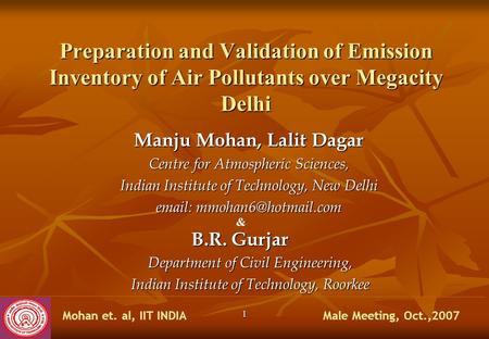 Male Meeting, Oct.,2007Mohan et. al, IIT INDIA 11 Preparation and Validation of Emission Inventory of Air Pollutants over Megacity Delhi Manju Mohan, Lalit.