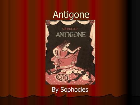 Antigone By Sophocles. Background Written by Sophocles Written by Sophocles Text written in 441 B.C. Text written in 441 B.C. Third in the Theban Plays.