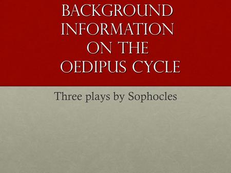 Background Information on the Oedipus Cycle Three plays by Sophocles.