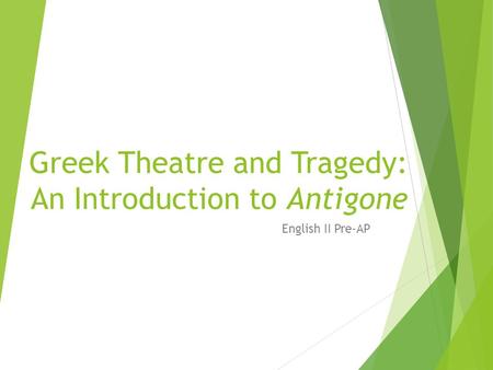 Greek Theatre and Tragedy: An Introduction to Antigone English II Pre-AP.