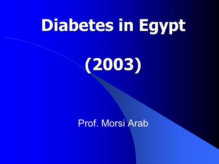 Diabetes in Egypt (2003) Prof. Morsi Arab.