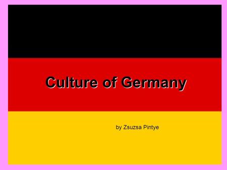 Culture of Germany Culture of Germany by Zsuzsa Pintye.