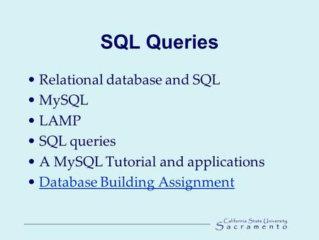 SQL Queries Relational database and SQL MySQL LAMP SQL queries A MySQL Tutorial and applications Database Building Assignment.