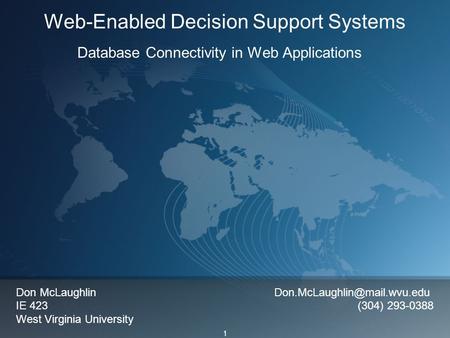 1 Web-Enabled Decision Support Systems Database Connectivity in Web Applications Don McLaughlin IE 423 (304) 293-0388 West.
