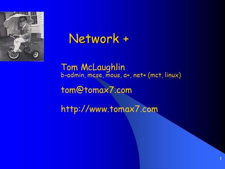 1 Network + Tom McLaughlin b-admin, mcse, mous, a+, net+ (mct, linux)