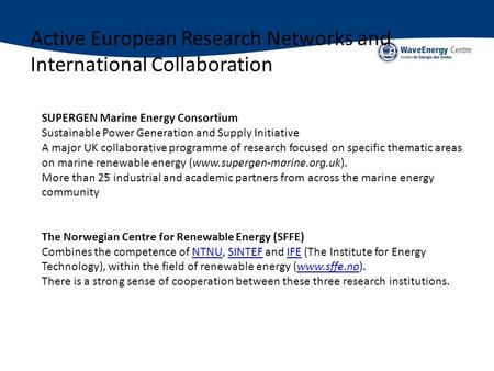 Active European Research Networks and International Collaboration SUPERGEN Marine Energy Consortium Sustainable Power Generation and Supply Initiative.